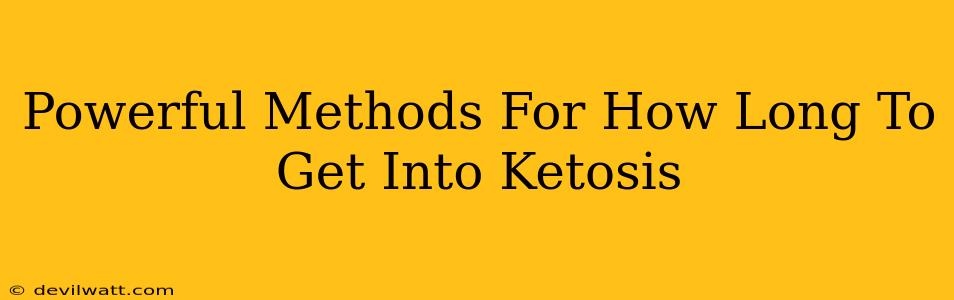 Powerful Methods For How Long To Get Into Ketosis