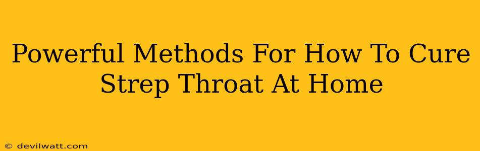 Powerful Methods For How To Cure Strep Throat At Home