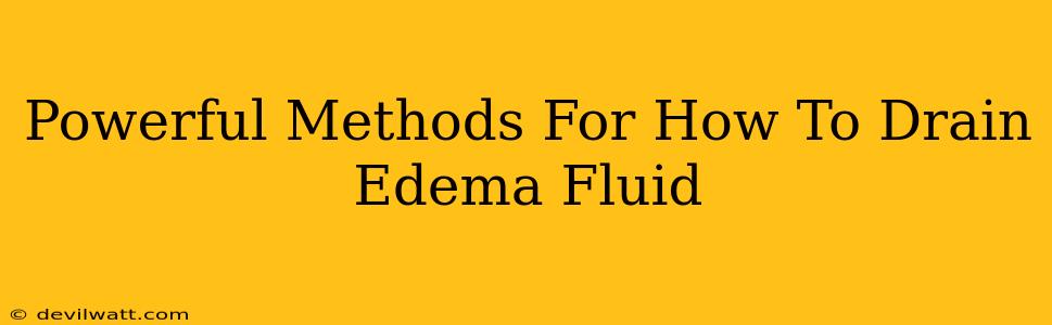 Powerful Methods For How To Drain Edema Fluid