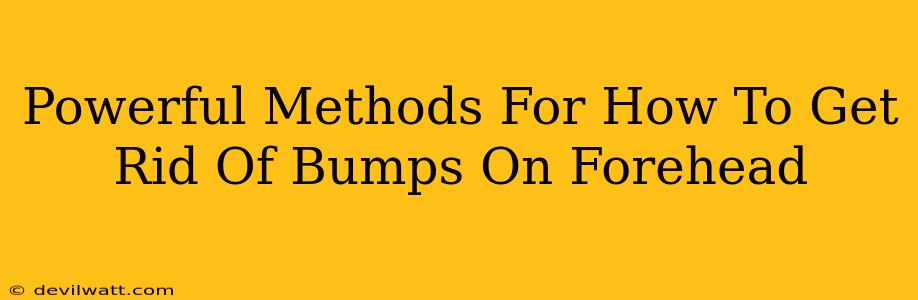 Powerful Methods For How To Get Rid Of Bumps On Forehead