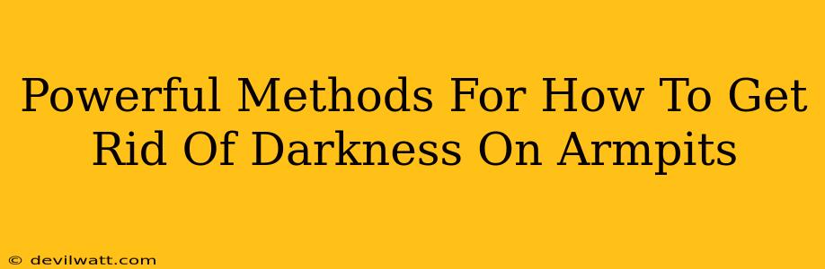 Powerful Methods For How To Get Rid Of Darkness On Armpits