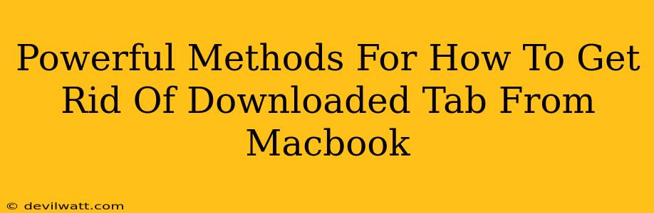 Powerful Methods For How To Get Rid Of Downloaded Tab From Macbook