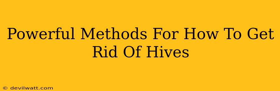 Powerful Methods For How To Get Rid Of Hives