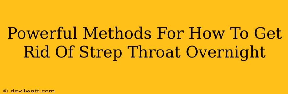 Powerful Methods For How To Get Rid Of Strep Throat Overnight