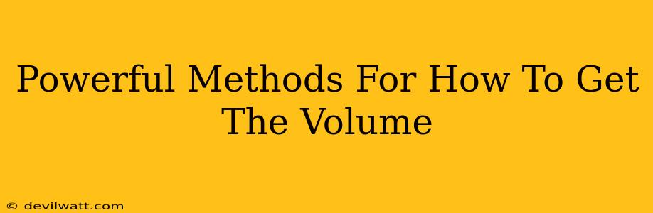 Powerful Methods For How To Get The Volume