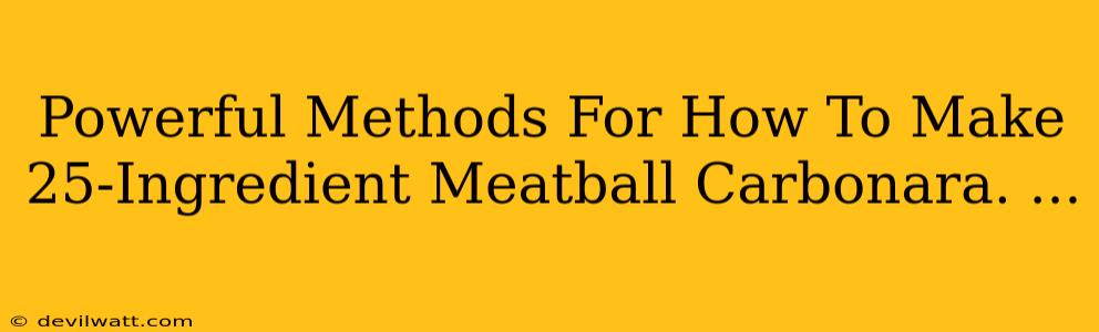 Powerful Methods For How To Make 25-Ingredient Meatball Carbonara. ...