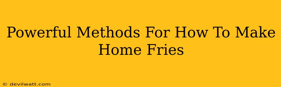 Powerful Methods For How To Make Home Fries