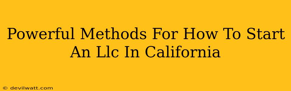 Powerful Methods For How To Start An Llc In California