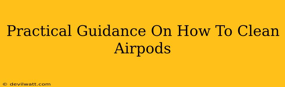 Practical Guidance On How To Clean Airpods