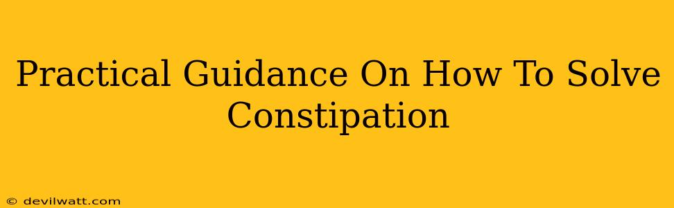 Practical Guidance On How To Solve Constipation