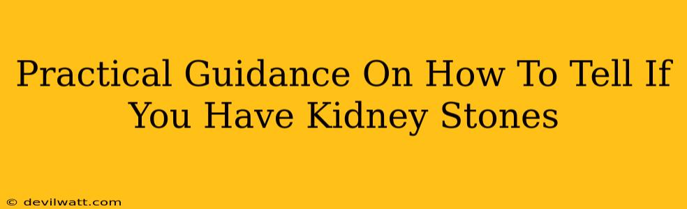 Practical Guidance On How To Tell If You Have Kidney Stones
