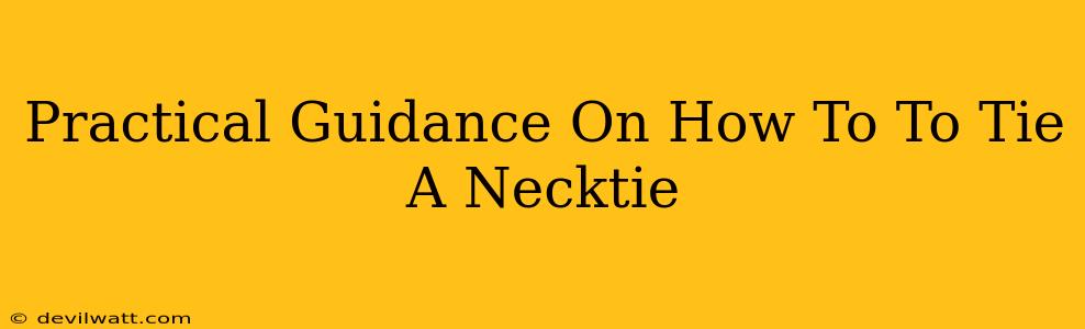 Practical Guidance On How To To Tie A Necktie