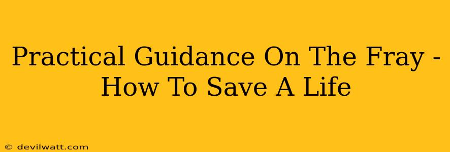 Practical Guidance On The Fray - How To Save A Life