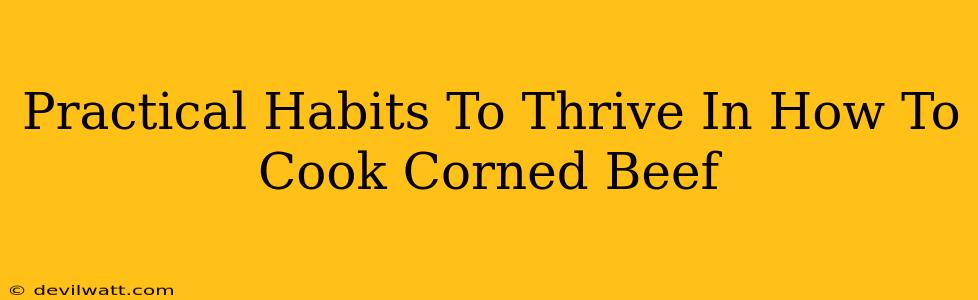 Practical Habits To Thrive In How To Cook Corned Beef