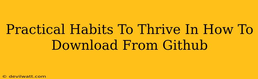 Practical Habits To Thrive In How To Download From Github