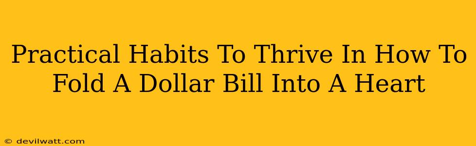 Practical Habits To Thrive In How To Fold A Dollar Bill Into A Heart