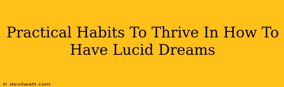 Practical Habits To Thrive In How To Have Lucid Dreams