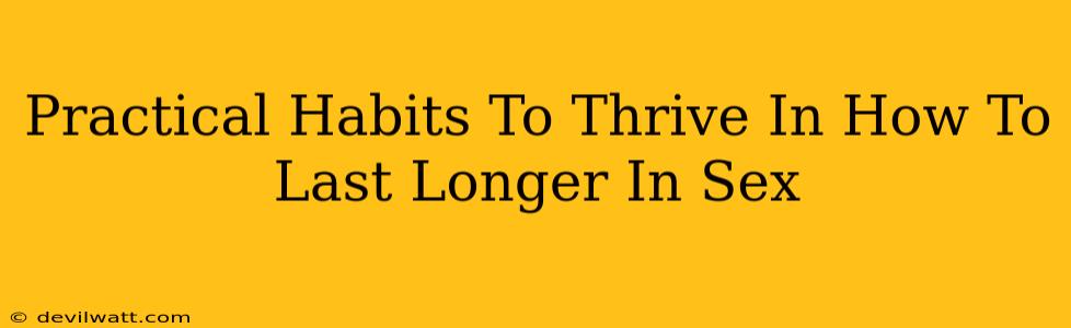 Practical Habits To Thrive In How To Last Longer In Sex
