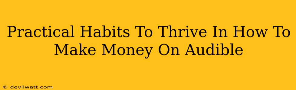 Practical Habits To Thrive In How To Make Money On Audible