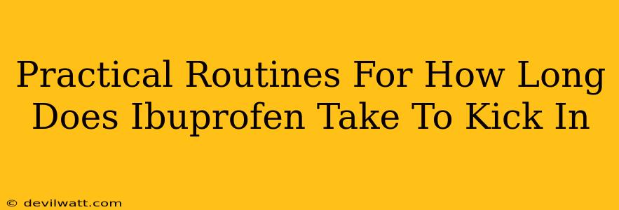 Practical Routines For How Long Does Ibuprofen Take To Kick In