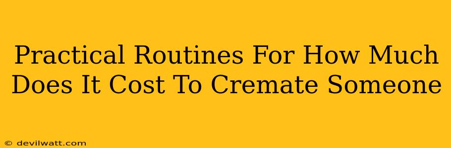 Practical Routines For How Much Does It Cost To Cremate Someone