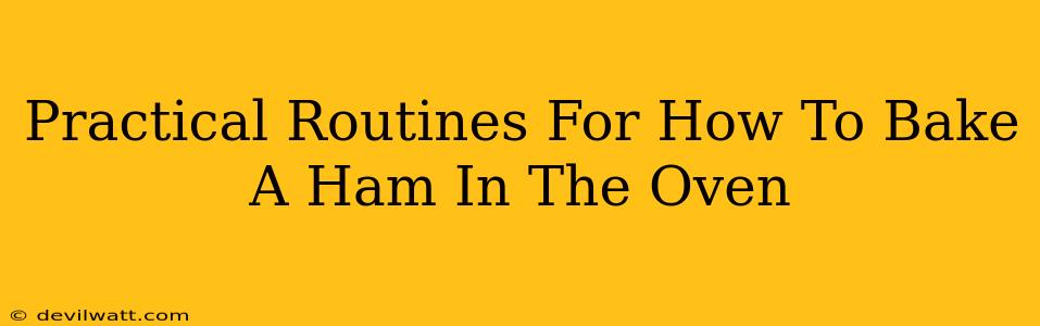 Practical Routines For How To Bake A Ham In The Oven