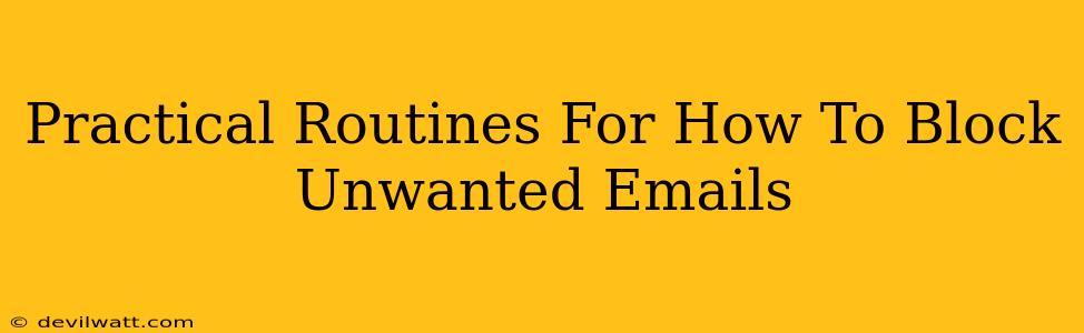 Practical Routines For How To Block Unwanted Emails