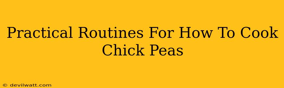Practical Routines For How To Cook Chick Peas