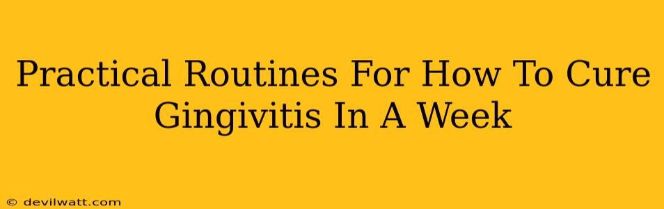 Practical Routines For How To Cure Gingivitis In A Week