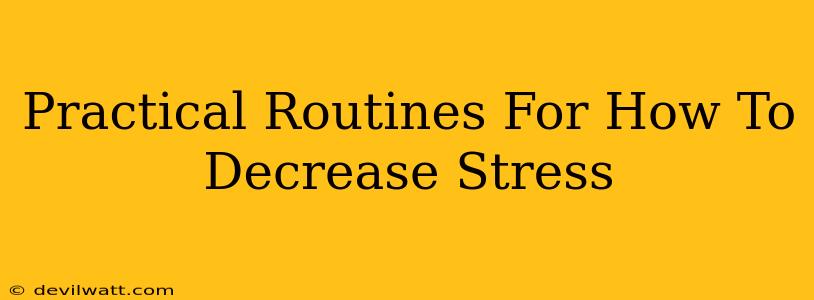 Practical Routines For How To Decrease Stress