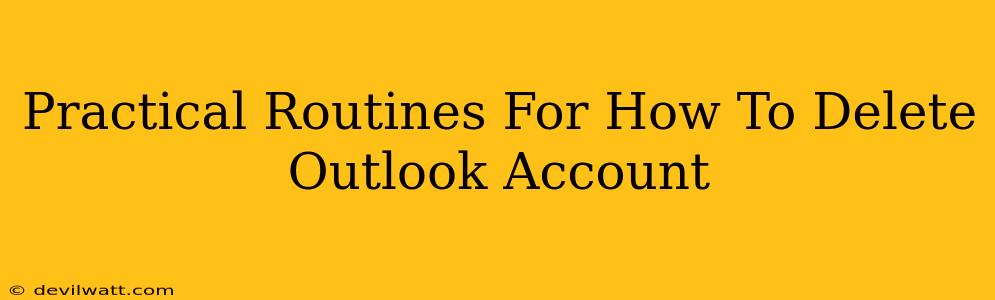 Practical Routines For How To Delete Outlook Account