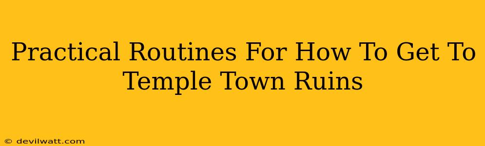 Practical Routines For How To Get To Temple Town Ruins