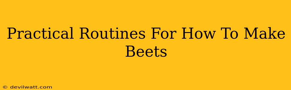 Practical Routines For How To Make Beets