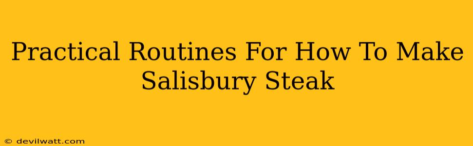 Practical Routines For How To Make Salisbury Steak