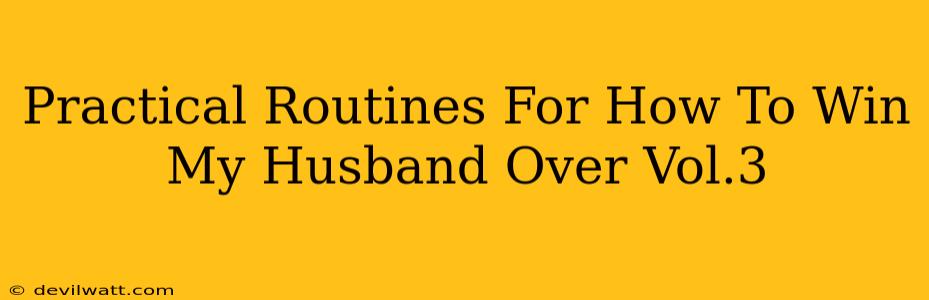 Practical Routines For How To Win My Husband Over Vol.3