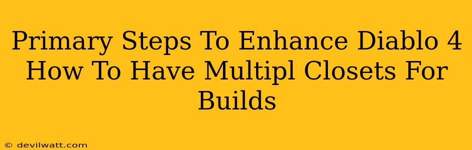 Primary Steps To Enhance Diablo 4 How To Have Multipl Closets For Builds