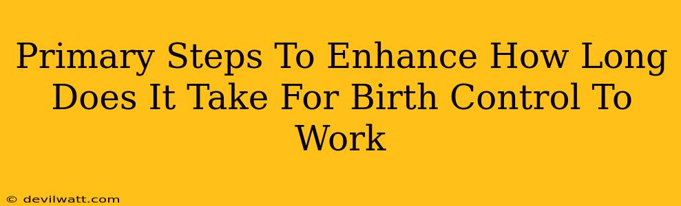 Primary Steps To Enhance How Long Does It Take For Birth Control To Work