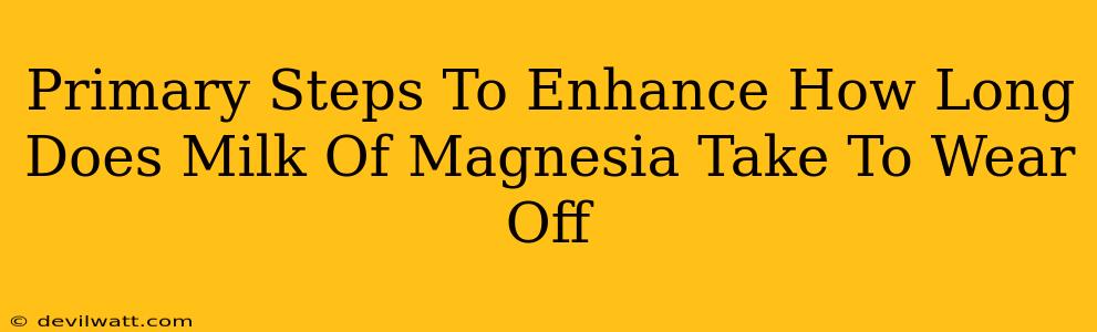 Primary Steps To Enhance How Long Does Milk Of Magnesia Take To Wear Off