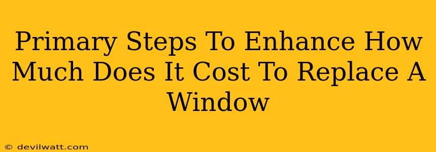 Primary Steps To Enhance How Much Does It Cost To Replace A Window