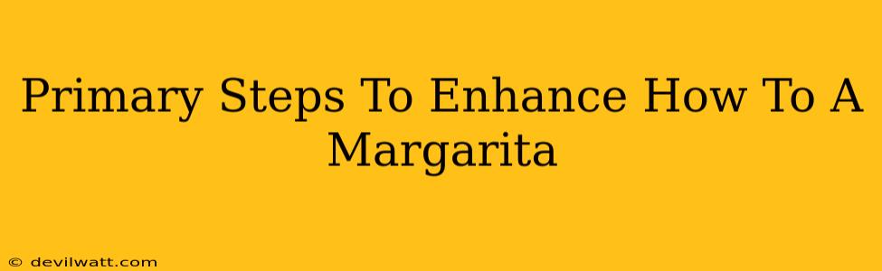 Primary Steps To Enhance How To A Margarita