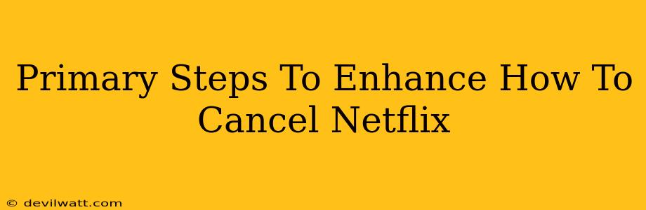 Primary Steps To Enhance How To Cancel Netflix