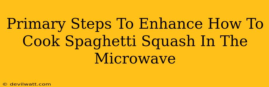 Primary Steps To Enhance How To Cook Spaghetti Squash In The Microwave