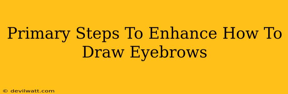 Primary Steps To Enhance How To Draw Eyebrows