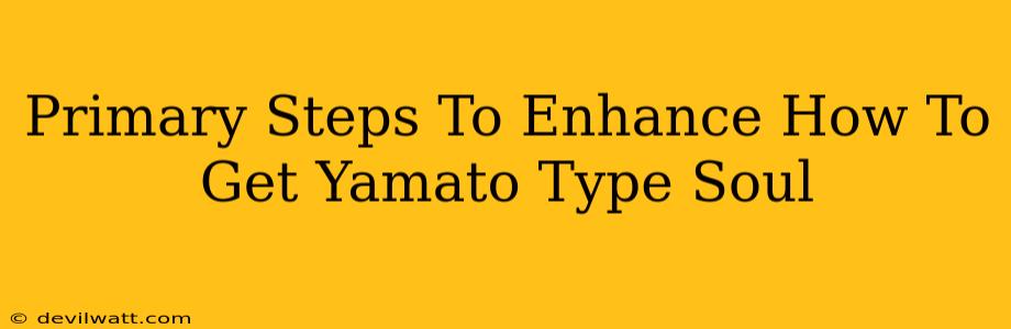 Primary Steps To Enhance How To Get Yamato Type Soul