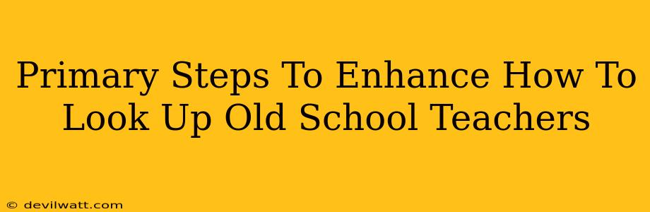 Primary Steps To Enhance How To Look Up Old School Teachers