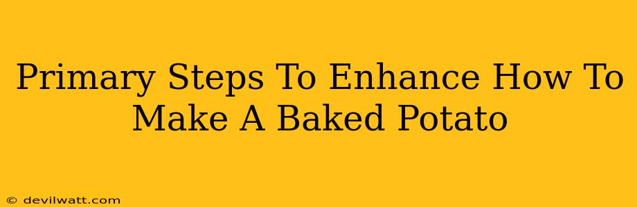 Primary Steps To Enhance How To Make A Baked Potato