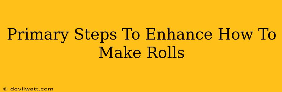 Primary Steps To Enhance How To Make Rolls