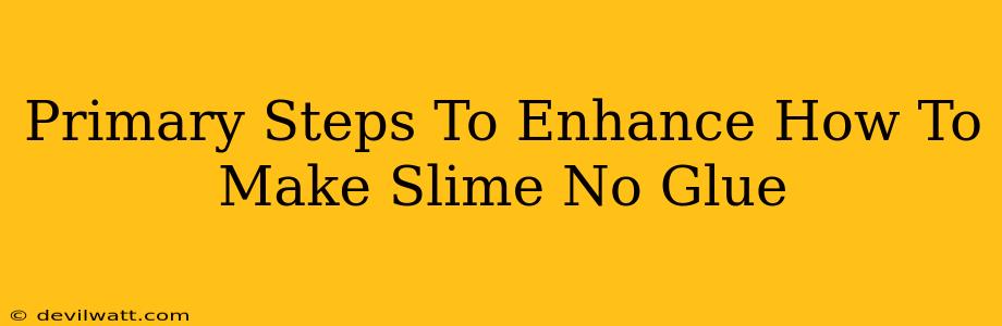 Primary Steps To Enhance How To Make Slime No Glue