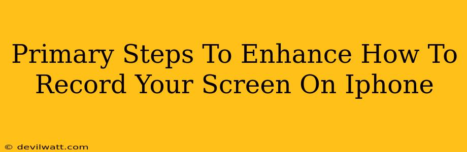 Primary Steps To Enhance How To Record Your Screen On Iphone