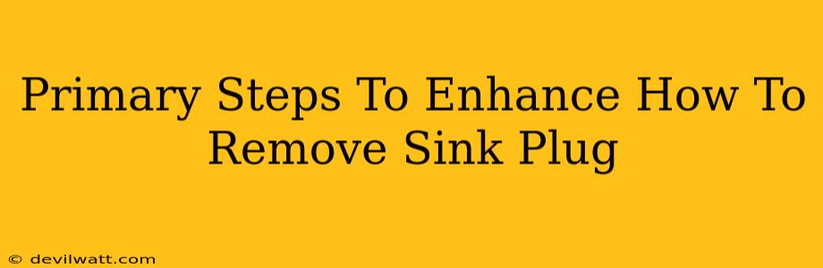 Primary Steps To Enhance How To Remove Sink Plug